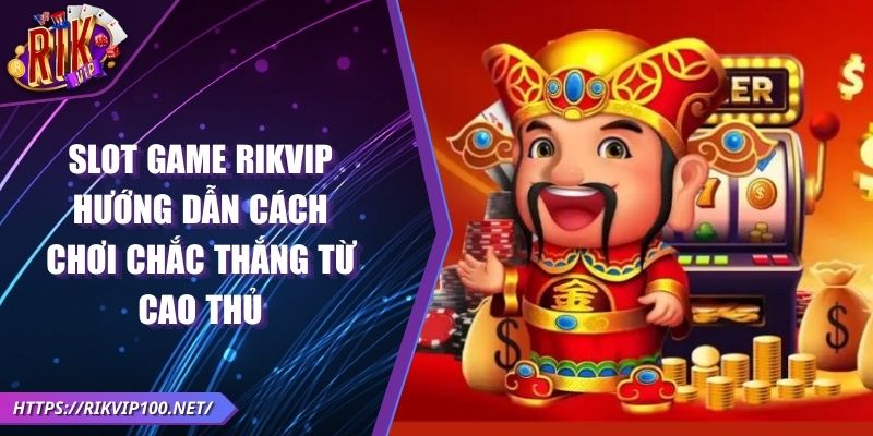 Slot game RIKVIP - Hướng dẫn cách chơi chắc thắng từ cao thủ