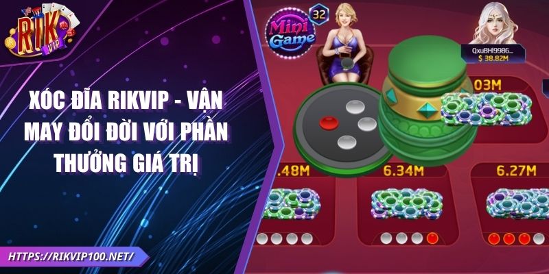 Xóc Đĩa Rikvip - Vận May Đổi Đời Với Phần Thưởng Giá Trị